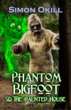 Phantom Bigfoot & The Haunted House (Phantom Bigfoot Series, #3) - Simon Okill