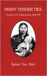 Many Tender Ties: Women in Fur-Trade Society, 1670-1870 - Sylvia Van Kirk