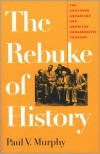 The Rebuke of History: The Southern Agrarians and American Conservative Thought - Paul V. Murphy