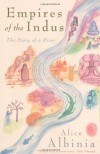 Empires Of The Indus: The Story Of A River - Alice Albinia