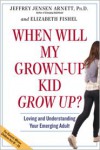 When Will My Grown-Up Kid Grow Up?: Loving and Understanding Your Emerging Adult - Jeffrey Jensen Arnett, Elizabeth Fishel