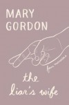 The Liar's Wife: Four Novellas - Mary Gordon