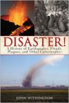 Disaster!: A History of Earthquakes, Floods, Plagues, and Other Catastrophes - John Withington