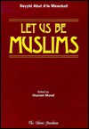 Let Us Be Muslims - Abul A'la Maududi, Abul A'la Maududi