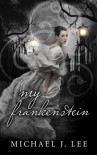 My Frankenstein - Michael J.  Lee