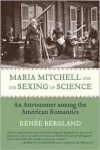 Maria Mitchell and the Sexing of Science: An Astronomer among the American Romantics - Renée Bergland