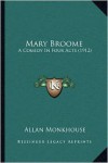Mary Broome: A Comedy in Four Acts (1912) - Allan Monkhouse