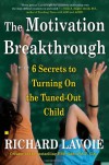 The Motivation Breakthrough: 6 Secrets to Turning On the Tuned-Out Child - Richard Lavoie