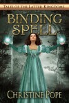 Binding Spell (Tales of the Latter Kingdoms #3) - Christine Pope