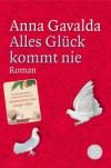 Alles Glück Kommt Nie (German Edition) - Anna Gavalda, Ina Kronenberger