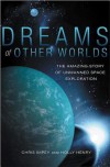 Dreams of Other Worlds: The Amazing Story of Unmanned Space Exploration - Chris Impey, Holly Henry