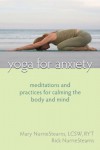 Yoga for Anxiety: Meditations and Practices for Calming the Body and Mind - Mary Nurriestearns, Rick Nurriestearns