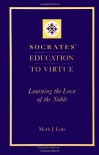 Socrates' Education to Virtue: Learning the Love of the Noble - Mark J. Lutz