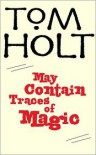 May Contain Traces of Magic - Tom Holt