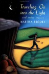 Traveling On Into The Light - Martha Brooks