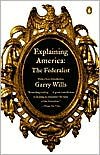 Explaining America: The Federalist - Garry Wills