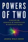 Powers of Two: Finding the Essence of Innovation in Creative Pairs - Joshua Wolf Shenk