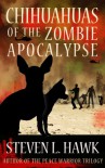 Chihuahuas of the Zombie Apocalypse - Steven L. Hawk