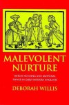 Malevolent Nurture: Witch-Hunting and Maternal Power in Early Modern England - Deborah Willis