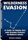 Wilderness Evasion: A Guide To Hiding Out and Eluding Pursuit in Remote Areas - Michael Chesbro