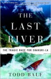 The Last River: The Tragic Race for Shangri-la - Todd Balf