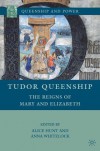 Tudor Queenship: The Reigns of Mary and Elizabeth - Anna Whitelock, Alice Hunt