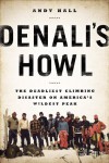 Denali's Howl: The Deadliest Climbing Disaster on America's Wildest Peak - Andy Hall