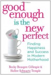 Good Enough Is the New Perfect: Finding Happiness and Success in Modern Motherhood - Becky Beaupre Gillespie, Hollee Temple