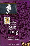 Brother to the Sun King: Philippe, Duke of Orleans - Nancy Nichols Barker