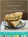 In the Kitchen with A Good Appetite: 150 Recipes and Stories About the Food You Love - Melissa Clark