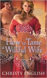 How to Tame a Willful Wife - Christy English