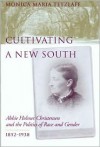 Cultivating a New South: Abbie Holmes Christensen and the Politics of Race and Gender, 1852-1938 - Monica Maria Tetzlaff