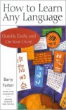 How to Learn Any Language - Quickly, Easily, Inexpensively, Enjoyably and On Your Own - Barry Farber