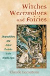 Witches, Werewolves, and Fairies: Shapeshifters and Astral Doubles in the Middle Ages - Claude Lecouteux