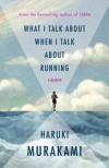 What I Talk About When I Talk About Running: A Memoir - Haruki Murakami