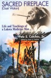 Sacred Fireplace (Oceti Wakan): Life and Teachings of a Lakota Medicine Man - Peter S. Catches Sr.