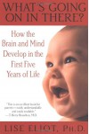 What's Going on in There?: How the Brain and Mind Develop in the First Five Years of Life - Lise Eliot