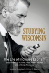 Studying Wisconsin: The Life of Increase Lapham, early chronicler of plants, rocks, rivers, mounds and all things Wisconsin - Martha Bergland, Paul G. Hayes