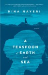 A Teaspoon of Earth and Sea: A Novel - Dina Nayeri