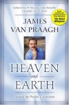 Heaven and Earth: Making the Psychic Connection - James Van Praagh