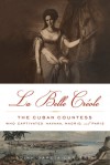 La Belle Créole: The Cuban Countess Who Captivated Havana, Madrid, and Paris - Alina García-La Puerta
