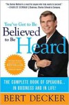 You've Got to Be Believed to Be Heard, Updated Edition: The Complete Book of Speaking . . . in Business and in Life! - Bert Decker