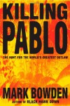 Killing Pablo: The Hunt for the World's Greatest Outlaw - Mark Bowden
