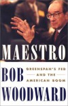 Maestro: How Alan Greenspan Conducts the Economy - Bob Woodward