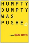 Humpty Dumpty Was Pushed: A Novel - Marc Blatte