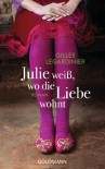 Julie weiß, wo die Liebe wohnt - Gilles Legardinier, Karin Ehrhardt