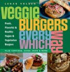 Veggie Burgers Every Which Way: Fresh, Flavorful & Healthy Vegan & Vegetarian Burgers: Plus Toppings, Sides, Buns & More - Lukas Volger