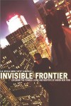 Invisible Frontier: Exploring the Tunnels, Ruins, and Rooftops of Hidden New York - L.B. Deyo, David Leibowitz, David Lefty Leibowitz