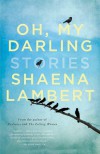 Oh, My Darling - Shaena Lambert