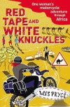 Red Tape and White Knuckles: One Woman's Motorcycle Adventure through Africa - Lois Pryce